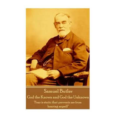 Samuel Butler - God the Known and God the Unknown: "Fear is static that prevents me from hearing myself"