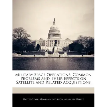 Military Space Operations: Common Problems and Their Effects on Satellite and Related Acquisitions