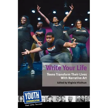 Write Your Life: Teens Transform Their Lives with Narrative Art