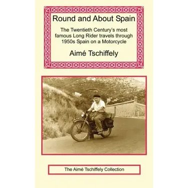 Round and about Spain: The Twentieth Century's Most Famous Long Rider Travels Through 1950s Spain on a Motorcycle