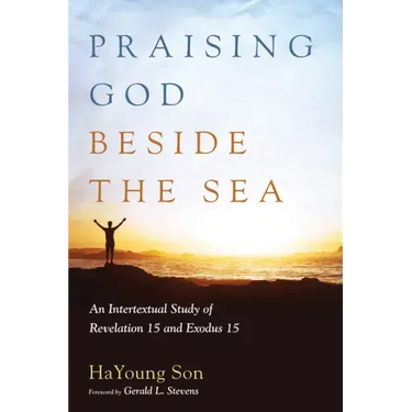 Praising God Beside the Sea: An Intertextual Study of Revelation 15 and Exodus 15