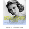 Alfred Hitchcock's Legendary Leading Ladies: The Lives of Grace Kelly, Ingrid Bergman, Joan Fontaine, and Kim Novak