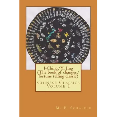 I-Ching/Yi Jing (The book of changes/ fortune telling classic): Chinese Classics Volume 1