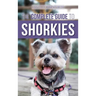 The Complete Guide to Shorkies: Preparing for, Choosing, Training, Feeding, Exercising, Socializing, and Loving Your New Shorkie Puppy