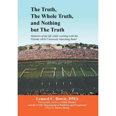 The Truth, the Whole Truth, and Nothing But the Truth: Memoirs of my life while working with the Florida A&M University Marching Band