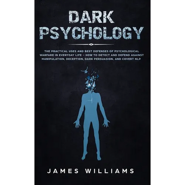 Dark Psychology: The Practical Uses and Best Defenses of Psychological Warfare in Everyday Life - How to Detect and Defend Against Manipulation, Decep