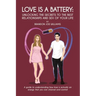 Love is a Battery: Unlocking the Secrets to the Best Relationships and Sex of Your Life: A Guide to understanding how love is actually an