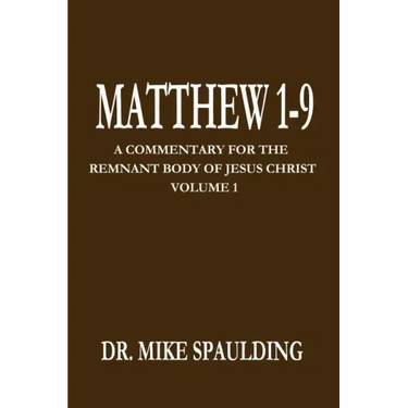 Matthew 1-9: A Commentary for the Remnant Body of Jesus Christ Volume 1