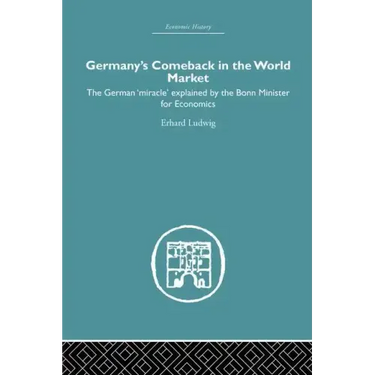 Germany's Comeback in the World Market: The German 'Miracle' Explained by the Bonn Minister for Economics