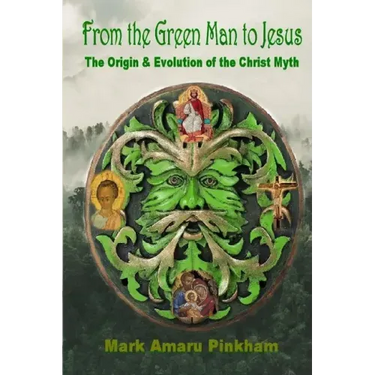 From the Green Man to Jesus: The Origin and Evolution of the Christ Myth