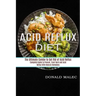 Acid Reflux Diet: Complete Guide to Prevent, Treat Gerd and Acid Reflux With Natural Remedies (The Ultimate Combo to Get Rid of Acid Reflux)