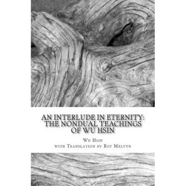 An Interlude in Eternity: The Non Dual Teachings of Wu Hsin