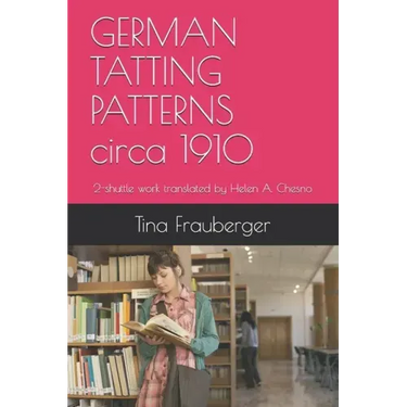 GERMAN TATTING PATTERNS circa 1910: 2-shuttle work translated by Helen A. Chesno