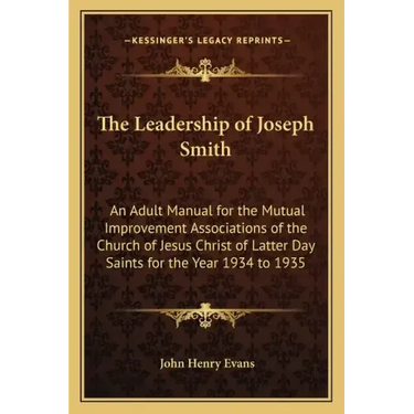 The Leadership of Joseph Smith: An Adult Manual for the Mutual Improvement Associations of the Church of Jesus Christ of Latter Day Saints for the Yea
