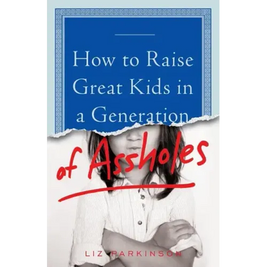 How to Raise Great Kids in a Generation of Assholes