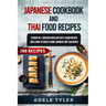 Japanese Cookbook And Thai Food Recipes: 2 Books In 1: Discover Over 200 Tasty Asian Recipes And Learn To Cook At Home Japanese And Thai Dishes
