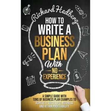 How to Write a Business Plan With No Experience: A Simple Guide With Tons of Business Plan Examples to Achieve a Successful Business and Attain Profit