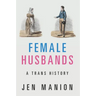 Female Husbands: A Trans History