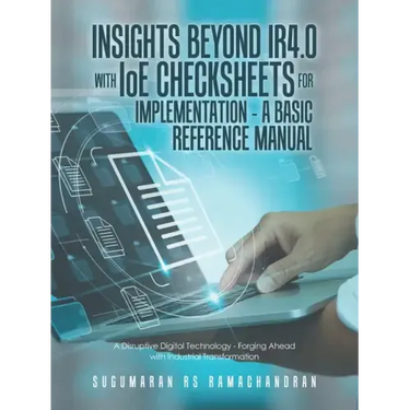 Insights Beyond Ir4.0 with Ioe Checksheets For Implementation - a Basic Reference Manual: A Disruptive Digital Technology - Forging Ahead with Industr