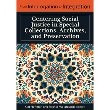 From Interrogation to Integration:: Centering Social Justice in Special Collections, Archives, and Preservation