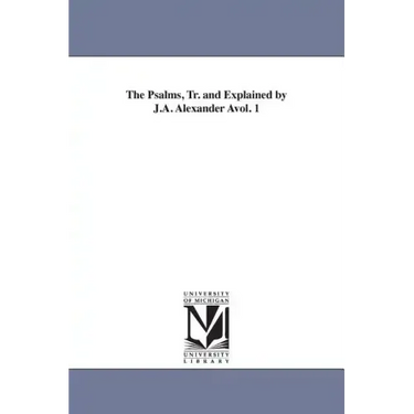 The Psalms, Tr. and Explained by J.A. Alexander Avol. 1