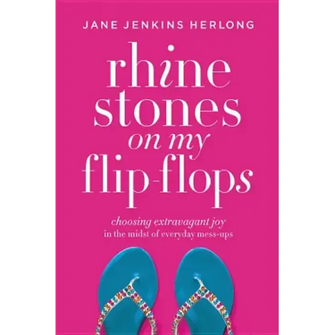 Rhinestones on My Flip-Flops: Choosing Extravagant Joy in the Midst of Everyday Mess-Ups