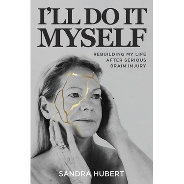 I'll Do It Myself: Rebuilding My Life After Serious Brain Injury