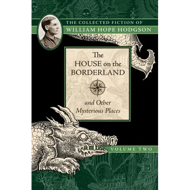 The House on the Borderland and Other Mysterious Places: The Collected Fiction of William Hope Hodgson, Volume 2