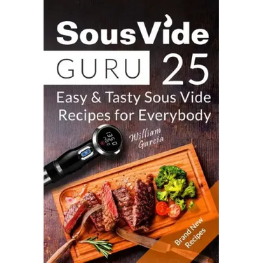 Sous Vide Guru: 25 Easy & Tasty Sous Vide Recipes for Everybody