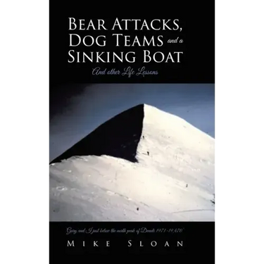 Bear Attacks, Dog Teams and a Sinking Boat: And other Life Lessons