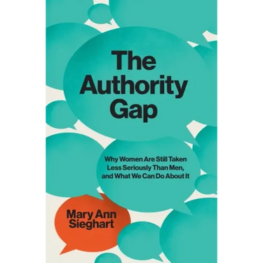 The Authority Gap: Why Women Are Still Taken Less Seriously Than Men, and What We Can Do about It