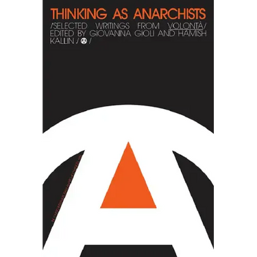 Thinking as Anarchists: Selected Writings from Volontá