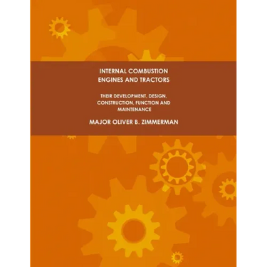 Internal Combustion Engines and Tractors, Their Development, Design, Construction, Function and Maintenance.