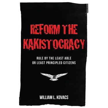 Reform the Kakistocracy: Rule by the Least Able or Least Principled Citizens