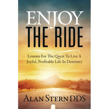 Enjoy the Ride: Lessons for the Quest to Live a Joyful, Profitable Life in Dentistry