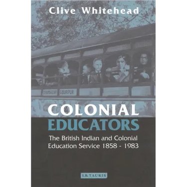 Colonial Educators: The British Indian and Colonial Education Service 1858-1983