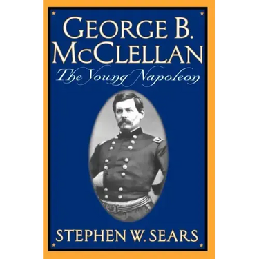 George B. McClellan: The Young Napoleon