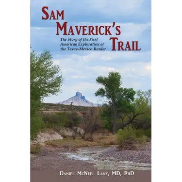 Sam Maverick's Trail: The Story of the First American Exploration of the Texas-Mexico Border