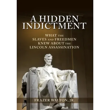 A Hidden Indictment: What the Slaves and Freedmen Knew About the Lincoln Assassination