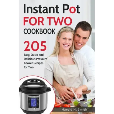 Instant Pot for Two Cookbook: 205 Easy, Quick and Delicious Pressure Cooker Recipes for Two