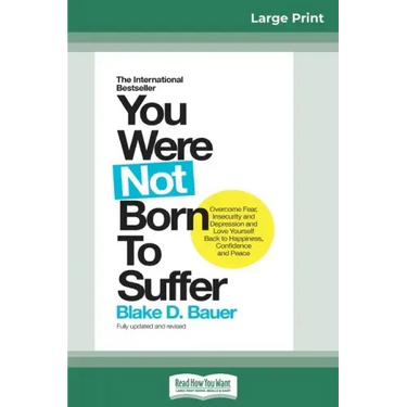 You Were Not Born to Suffer: How to Overcome Fear, Insecurity and Depression and Love Yourself Back to Happiness, Confidence and Peace (16pt Large