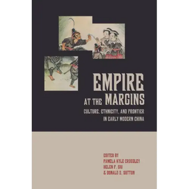 Empire at the Margins: Culture, Ethnicity, and Frontier in Early Modern China Volume 28