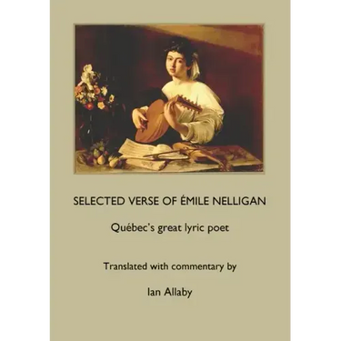 SELECTED VERSE OF ÉMILE NELLIGAN Québec's great lyric poet