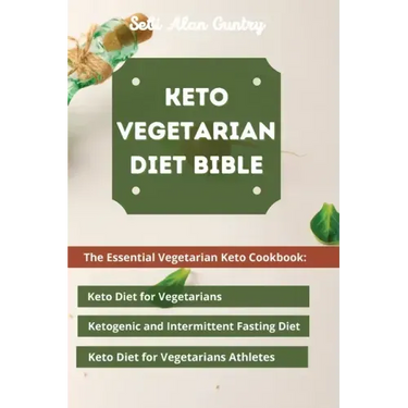 Keto Vegetarian Diet Bible: The Essential Vegetarian Keto Cookbook: Keto Diet for Vegetarians, Ketogenic and Intermittent Fasting Diet, Keto Diet