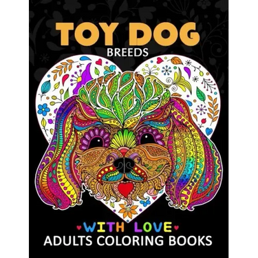 Toy Dog Breeds Coloring book for Adults: Yorkshire Terrier, Shih Tzu, Pomeranian, Chihuahua, Pug, Silky Terrier and Friend