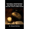 Ten Bible Prophesies That Must Be Fulfilled Before Jesus Comes Again: What does the scripture say must happen before the rapture, second coming, retur