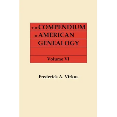 Compendium of American Genealogy: First Families of America. a Genealogical Encyclopedia of the United States. in Seven Volumes. Volume VI (1937)