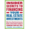 Insider Secrets to Financing Your Real Estate Investments: What Every Real Estate Investor Needs to Know about Finding and Financing Your Next Deal