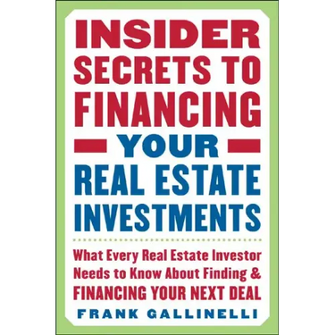 Insider Secrets to Financing Your Real Estate Investments: What Every Real Estate Investor Needs to Know about Finding and Financing Your Next Deal