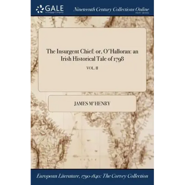 The Insurgent Chief: or, O'Halloran: an Irish Historical Tale of 1798; VOL. II